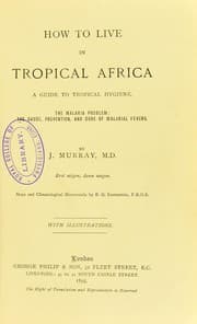 Tapa de How to live in tropical Africa : a guide to tropical hygiene : the malaria problem; the cause, prevention, and cure of malarial fevers
