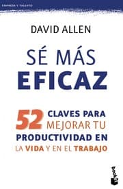 Tapa de Sé más eficaz 52 claves para mejorar tu productividad en la vida y en el trabajo