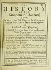 Tapa de The history of the kingdom of Scotland, from Fergus the first king, to the commencement of the union of the two kingdoms of Scotland and England, in the sixth year of the reign of Our late Sovereign Queen Anne, anno 1707 ...