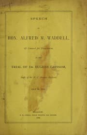 Tapa de Speech of Hon. Alfred M. Waddell, of Counsel for Prosecution, in the trial of Dr. Eugene Grissom, Supt. of the N.C. Insane Asylum, July 18 [ie. 9?] 1889