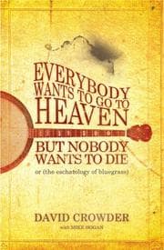 Tapa de Everybody wants to go to heaven but nobody wants to die, or, (the eschatology of bluegrass)