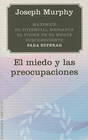 Tapa de Maximice Su Potencial Mediante El Poder De Su Mente Subconsciente Para Superar El Miedo Y Las Preocupaciones