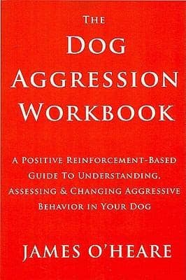 Tapa de Dog Aggression Workbook A Positive Reinforcementbased Guide To Understanding Assessing And Changing Aggressive Behavior In Your Dog