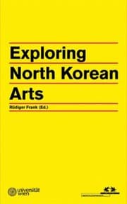 Tapa de Exploring North Korean Arts On The Occasion Of The Eponymous International Symposium At The Mak Vienna 3 4 September 2010 In The Context Of The Mak Exhibition Flowers For Kim Il Sung Art And Architecture From The Democratic Peoples Republic Of Korea Mak Vienna 19 May 5 September 2010