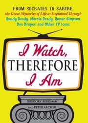 Tapa de I Watch Therefore I Am From Socrates To Sartre The Great Mysteries Of Life As Explained Through Howdy Doody Marcia Brady Homer Simpson Don Draper And Other Tv Icons