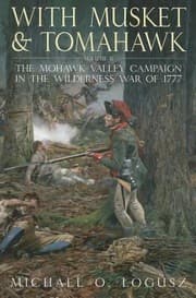 Tapa de With Musket And Tomahawk The Mohawk Valley Campaign In The Wilderness War Of 1777