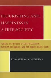 Tapa de Flourishing And Happiness In A Free Society Toward A Synthesis Of Aristotelianism Austrian Economics And Ayn Rands Objectivism