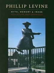 Tapa de Phillip Levine Myth Memory And Image Sculpture And Drawings
