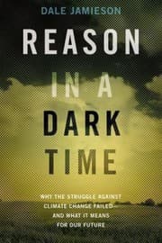 Tapa de Reason In A Dark Time Why The Struggle Against Climate Change Failed And What It Means For Our Future