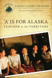 Tapa de A Is For Alaska Teacher To The Territory The Story Of Anna Bortel Church