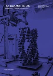 Tapa de The Robotic Touch How Robots Change Architecture Gramazio Kohler Research Eth Zurich 20052013