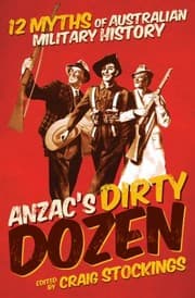 Tapa de Anzacs Dirty Dozen 12 Myths Of Australian Military History