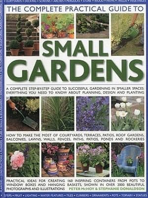 Tapa de The Complete Practical Guide To Small Gardens A Complete Stepbystep Guide To Successful Gardening In Smaller Spaces Everything You Need To Know About Planning Design And Planting