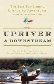 Tapa de Upriver And Downstream The Best Flyfishing And Angling Adventures From The New York Times