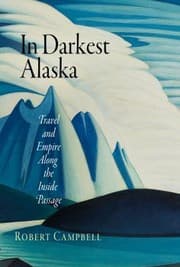 Tapa de In Darkest Alaska Travel And Empire Along The Inside Passage