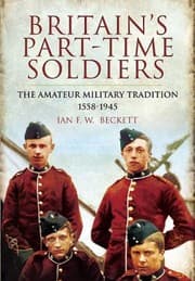 Tapa de Britains Parttime Soldiers The Amateur Military Tradition 15581945