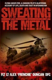 Tapa de Sweating The Metal Flying Under Fire A Chinook Pilots Blistering Account Of Life Death And Dust In Afghanistan