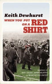 Tapa de When You Put On A Red Shirt The Dreamers And Their Dreams Memories Of Matt Busby Jimmy Murphy And Manchester United