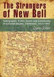 Tapa de The Strangers Of New Bell Immigration Public Space And Community In Colonial Douala Cameroon 19141960