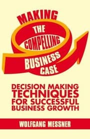 Tapa de Making The Compelling Business Case Decision Making Techniques For Successful Business Growth