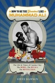 Tapa de How To Be The Greatest Like Muhammad Ali The Life And Times Of Cassius Clay The Rebel The Rivals The Revolution