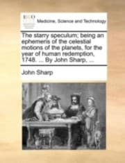 Tapa de The Starry Speculum Being an Ephemeris of the Celestial Motions of the Planets for the Year of Human Redemption 1748 by John Sharp