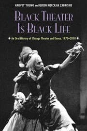 Tapa de Black Theater Is Black Life An Oral History Of Chicago Theater And Dance 19702010