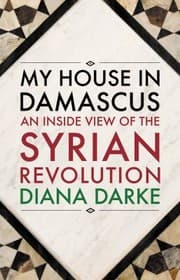 Tapa de My House In Damascus An Inside View Of The Syrian Revolution