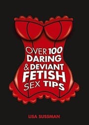 Tapa de Over 100 Daring Deviant Fetish Sex Tips