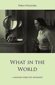 Tapa de What In The World A Museums Subjective Biography