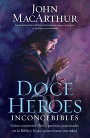 Tapa de Doce Heroes Inconcebibles Cmo Comision Dios A Personas Impensadas En La Biblia Y Lo Que Quiere Hacer Con Usted
