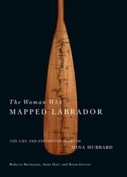 Tapa de The Woman Who Mapped Labrador The Life And Expedition Diary Of Mina Hubbard