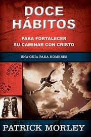 Tapa de Doce Hbitos Para Fortalecer Su Caminar Con Cristo Una Gua Para Hombres