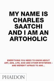 Tapa de My Name Is Charles Saatchi And I Am An Artoholic Everything You Need To Know About Art Ads Life God And Other Mysteries And Werent Afraid To Ask