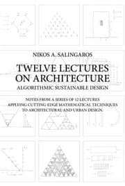Tapa de Twelve Lectures On Architecture Algorithmic Sustainable Design Notes From A Series Of 12 Lectures Applying Cuttingedge Mathematical Techniques To Architecture And Urban Design