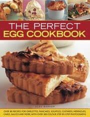Tapa de The Perfect Egg Cookbook Over 90 Recipes For Omelettes Pancakes Souffls Custards Meringues Cakes Soups And More With Over 350 Stepbystep Photographs