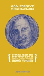 Tapa de God Forgive These Bastards Stories From The Forgotten Life Of Georgia Tech Pitcher Henry Turner