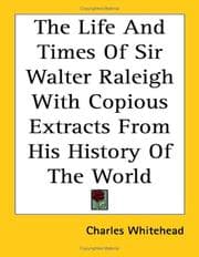 Tapa de The Life and Times of Sir Walter Raleigh With Copious Extracts from His History of the World