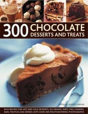 Tapa de 300 Chocolate Desserts And Treats Rich Recipes For Hot And Cold Desserts Ice Creams Tarts Pies Candies Bars Truffles And Drinks With Over 300 Mouthwatering Photographs