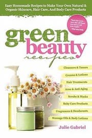 Tapa de Green Beauty Recipes Easy Homemade Recipes To Make Your Own Natural And Organic Skincare Hair Care And Body Care Products