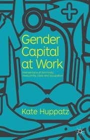 Tapa de Gender Capital At Work Intersections Of Femininity Masculinity Class And Occupation