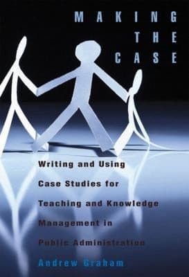 Tapa de Making The Case Using Case Studies For Teaching And Knowledge Management In Public Administration