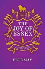 Tapa de The Joy Of Essex Travels Of An Exiled Essex Man Through Britains Most Iconic County