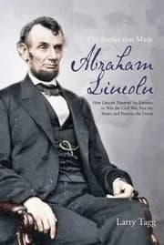 Tapa de The Battles That Made Abraham Lincoln How Lincoln Mastered His Enemies To Win The Civil War Free The Slaves And Preserve The Union