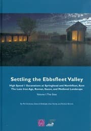Tapa de Settling The Ebbsfleet Valley High Speed 1 Excavations At Springhead And Northfleet Kent The Late Iron Age Roman Saxon And Medieval Landscape