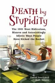 Tapa de Death By Stupidity The 1001 Most Ridiculous Bizarre And Astonishingly Idiotic Ways People Have Kicked The Bucket