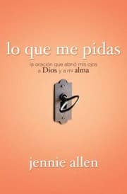 Tapa de Lo Que Me Pidas La Oracin Que Abri Mis Ojos A Dios Y A Mi Alma