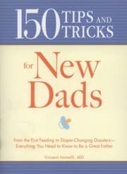 Tapa de 150 Tips And Tricks For New Dads From The First Feeding To Diaperchanging Disasters Everything You Need To Know To Be A Great Father