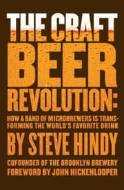 Tapa de The Craft Beer Revolution How A Band Of Microbrewers Is Transforming The Worlds Favorite Drink