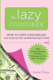Tapa de The Lazy Couponer How To Save 25000 Per Year In Just 45 Minutes Per Week With No Stockpiling No Item Tracking And No Sales Chasing